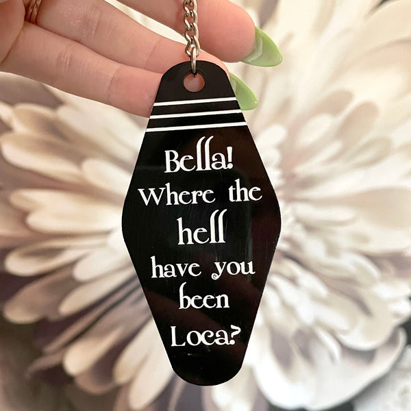 Bella! where the hell have you been Loca? - Hotel Keychain